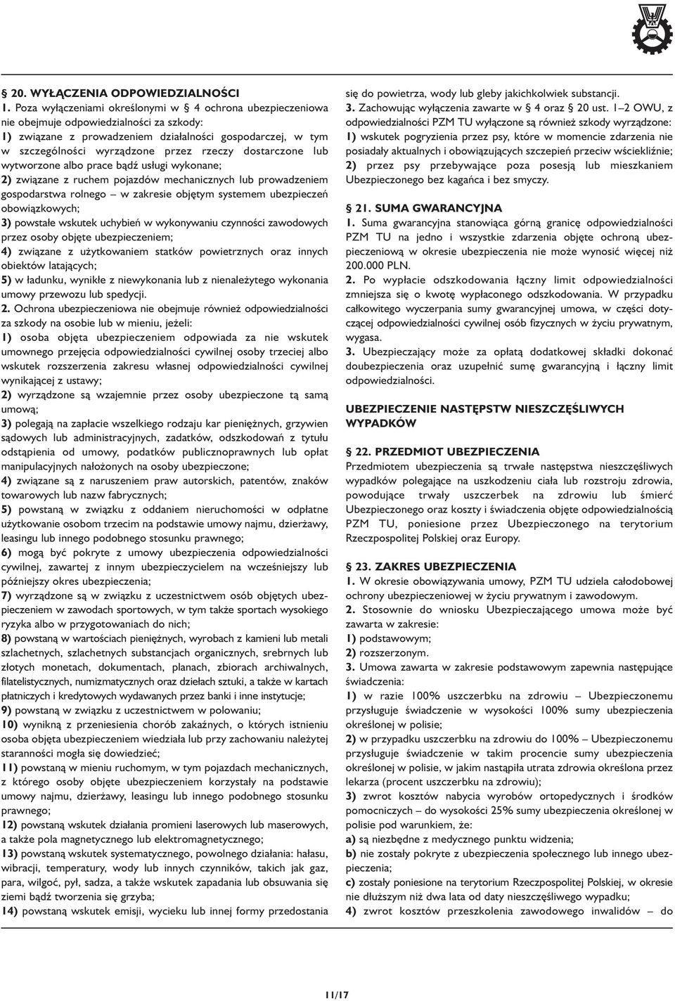 dostarczone lub wytworzone albo prace bądź us ugi wykonane; 2) związane z ruchem pojazdów mechanicznych lub prowadzeniem gospodarstwa rolnego w zakresie objętym systemem ubezpieczeń obowiązkowych; 3)