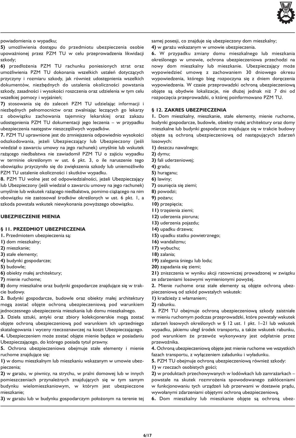 szkody, zasadności i wysokości roszczenia oraz udzielenia w tym celu wszelkiej pomocy i wyjaśnień; 7) stosowania się do zaleceń PZM TU udzielając informacji i niezbędnych pe nomocnictw oraz