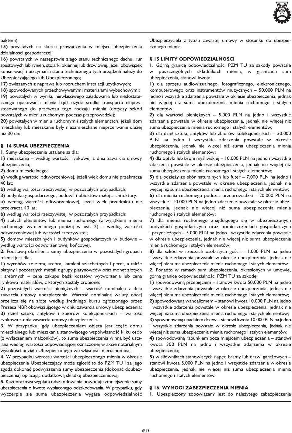 użytkowych; 18) spowodowanych przechowywanymi materia ami wybuchowymi; 19) powsta ych w wyniku niew aściwego za adowania lub niedostatecznego opakowania mienia bądź użycia środka transportu