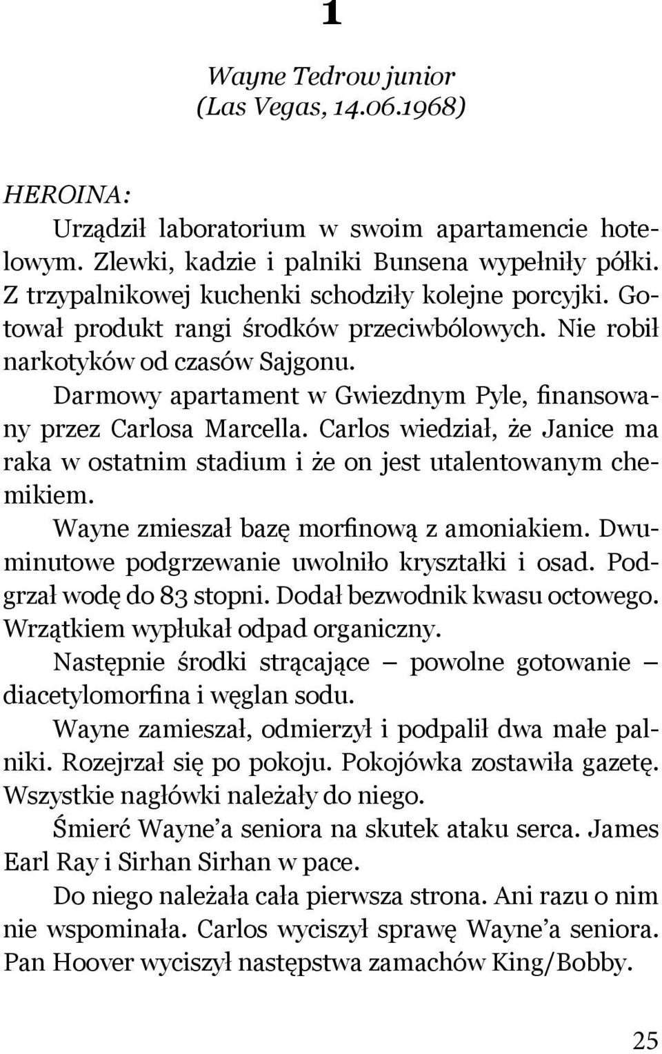 Darmowy apartament w Gwiezdnym Pyle, finansowany przez Carlosa Marcella. Carlos wiedział, że Janice ma raka w ostatnim stadium i że on jest utalentowanym chemikiem.