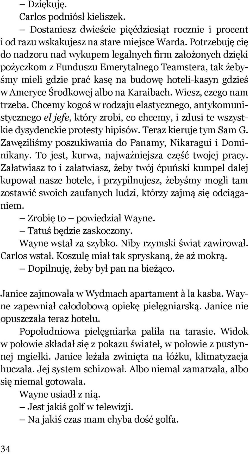 albo na Karaibach. Wiesz, czego nam trzeba. Chcemy kogoś w rodzaju elastycznego, antykomunistycznego el jefe, który zrobi, co chcemy, i zdusi te wszystkie dysydenckie protesty hipisów.