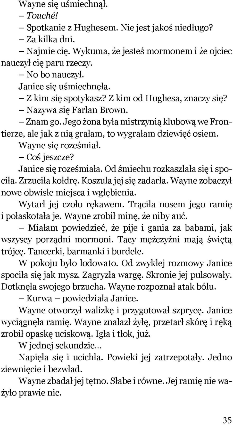 Jego żona była mistrzynią klubową we Frontierze, ale jak z nią grałam, to wygrałam dziewięć osiem. Wayne się roześmiał. Coś jeszcze? Janice się roześmiała. Od śmiechu rozkaszlała się i spociła.