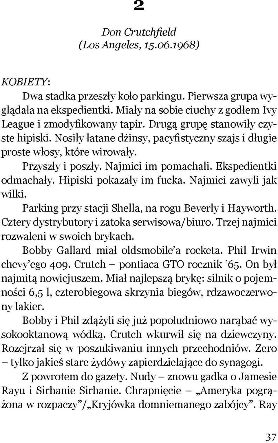 Hipiski pokazały im fucka. Najmici zawyli jak wilki. Parking przy stacji Shella, na rogu Beverly i Hayworth. Cztery dystrybutory i zatoka serwisowa/biuro. Trzej najmici rozwaleni w swoich brykach.