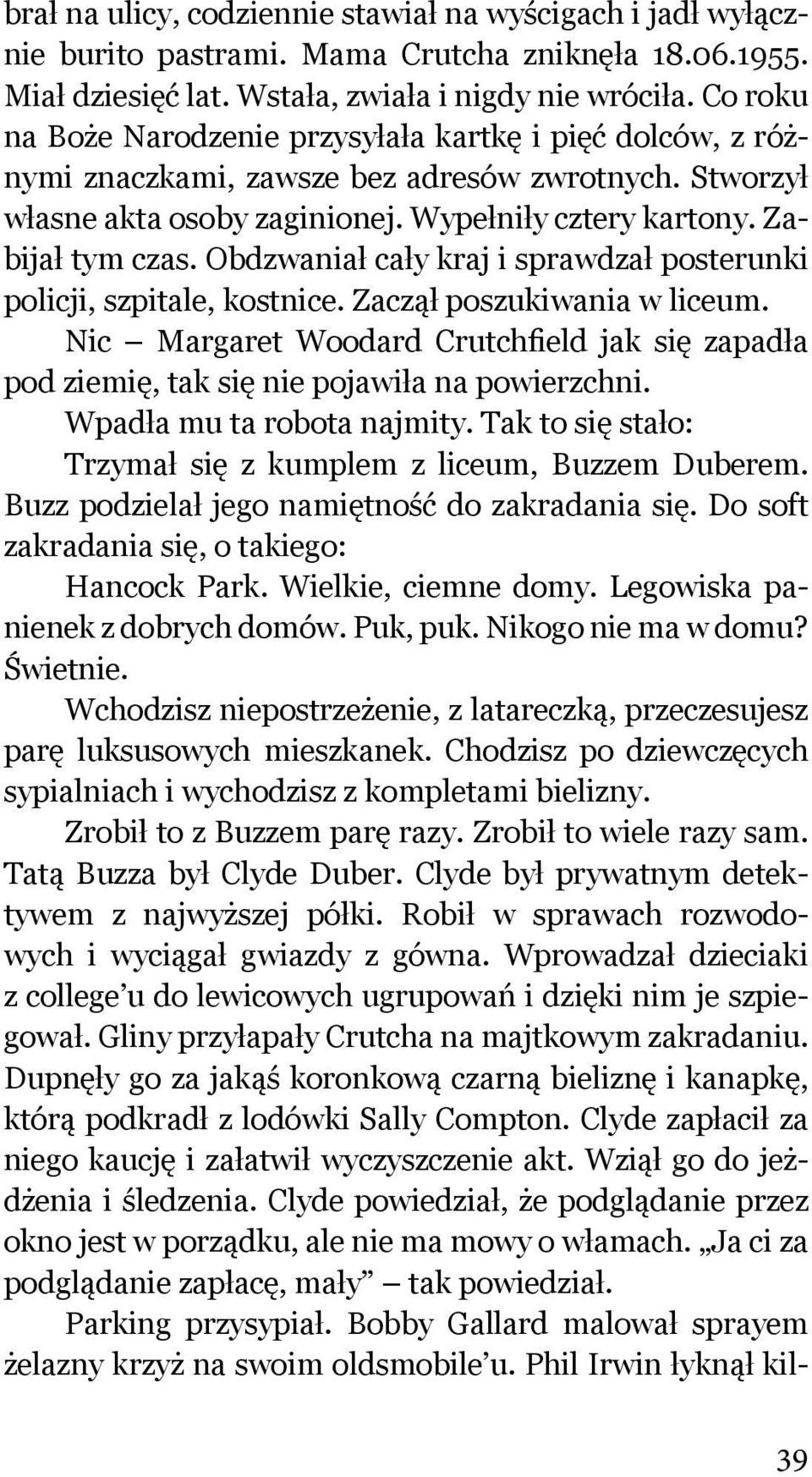 Obdzwaniał cały kraj i sprawdzał posterunki policji, szpitale, kostnice. Zaczął poszukiwania w liceum. Nic Margaret Woodard Crutchfield jak się zapadła pod ziemię, tak się nie pojawiła na powierzchni.