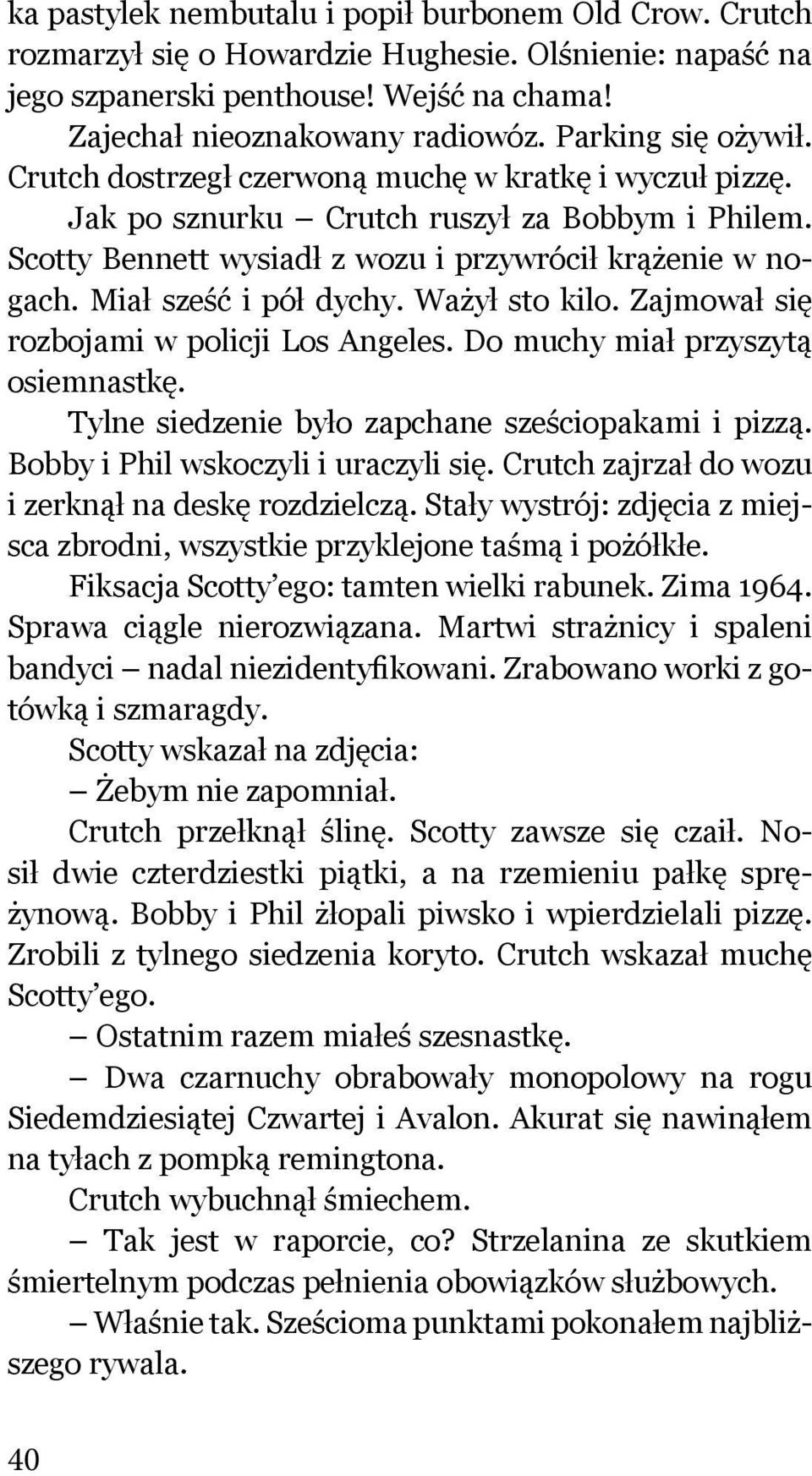 Miał sześć i pół dychy. Ważył sto kilo. Zajmował się rozbojami w policji Los Angeles. Do muchy miał przyszytą osiemnastkę. Tylne siedzenie było zapchane sześciopakami i pizzą.