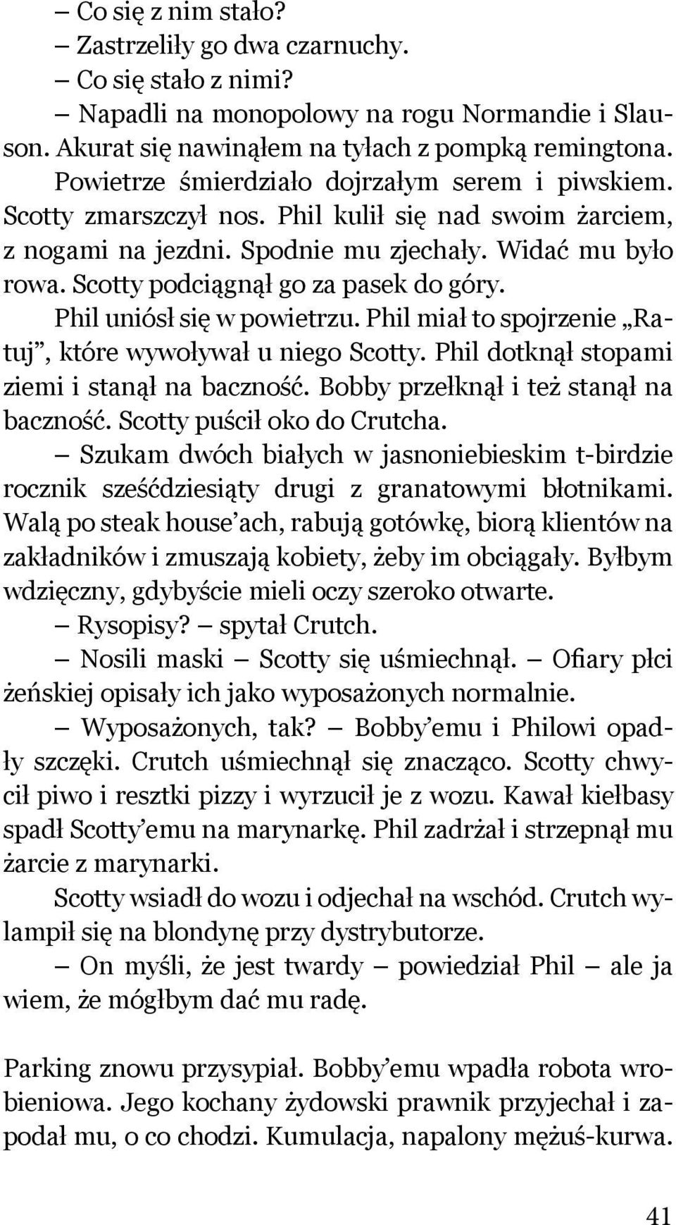 Scotty podciągnął go za pasek do góry. Phil uniósł się w powietrzu. Phil miał to spojrzenie Ratuj, które wywoływał u niego Scotty. Phil dotknął stopami ziemi i stanął na baczność.