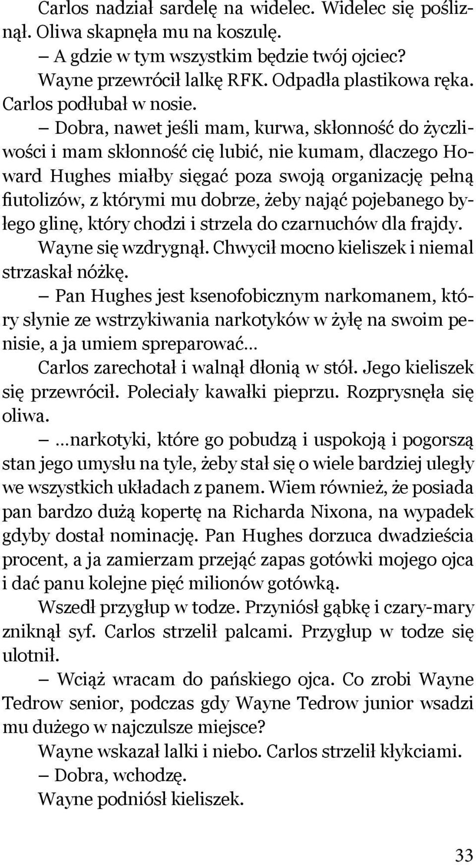 Dobra, nawet jeśli mam, kurwa, skłonność do życzliwości i mam skłonność cię lubić, nie kumam, dlaczego Howard Hughes miałby sięgać poza swoją organizację pełną fiutolizów, z którymi mu dobrze, żeby