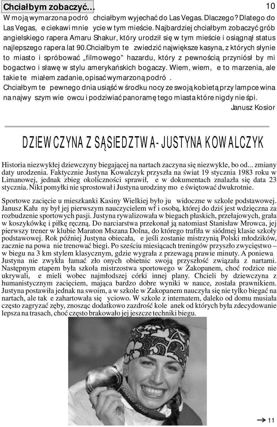 Chciałbym też zwiedzić największe kasyna, z których słynie to miasto i spróbować filmowego hazardu, który z pewnością przyniósł by mi bogactwo i sławę w stylu amerykańskich bogaczy.