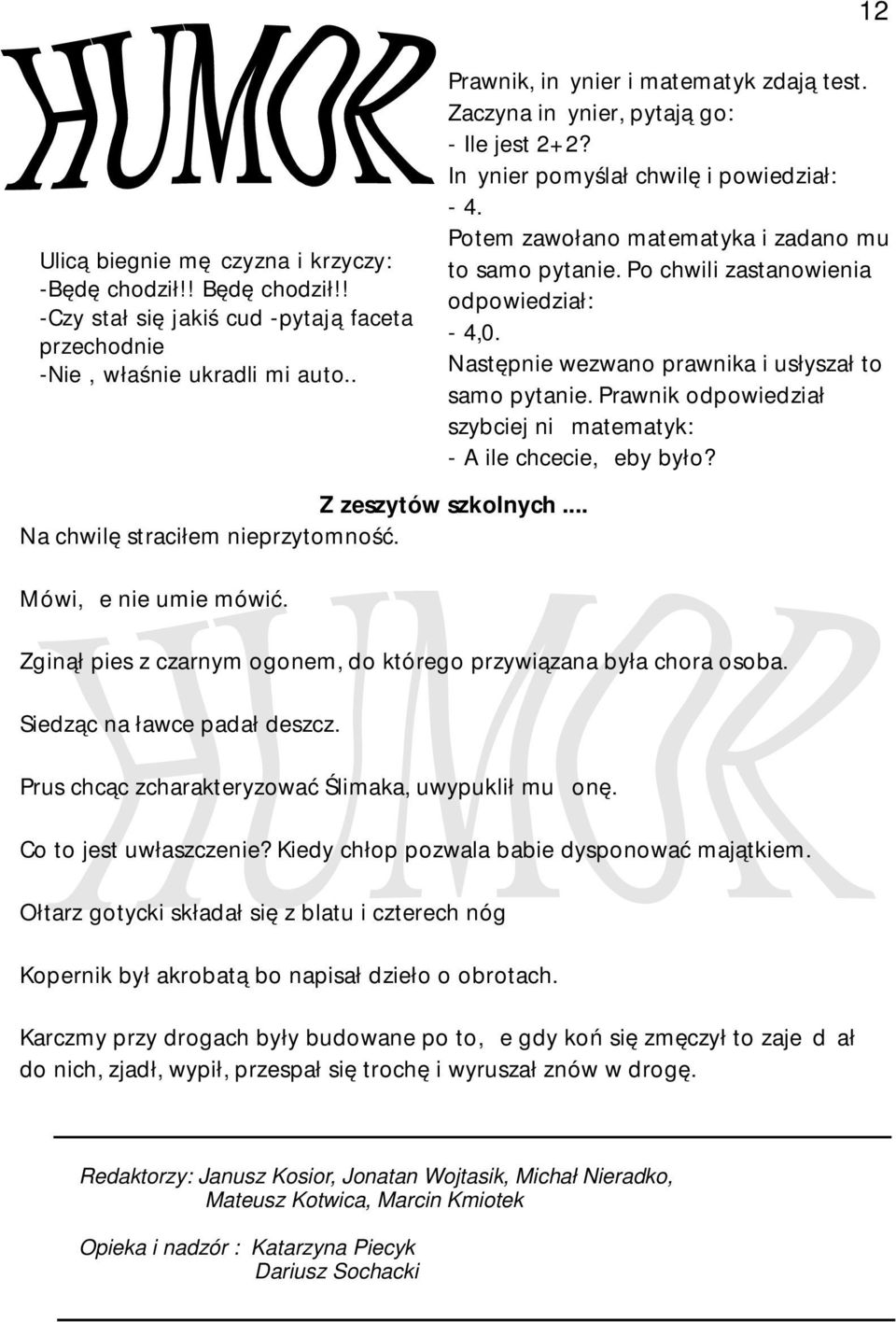 Następnie wezwano prawnika i usłyszał to samo pytanie. Prawnik odpowiedział szybciej niż matematyk: - A ile chcecie, żeby było? Z zeszytów szkolnych... Na chwilę straciłem nieprzytomność.