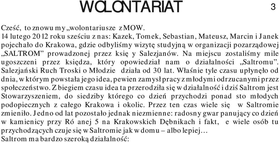 Salezjanów. Na miejscu zostaliśmy mile ugoszczeni przez księdza, który opowiedział nam o działalności Saltromu. Salezjański Ruch Troski o Młodzież działa od 30 lat.