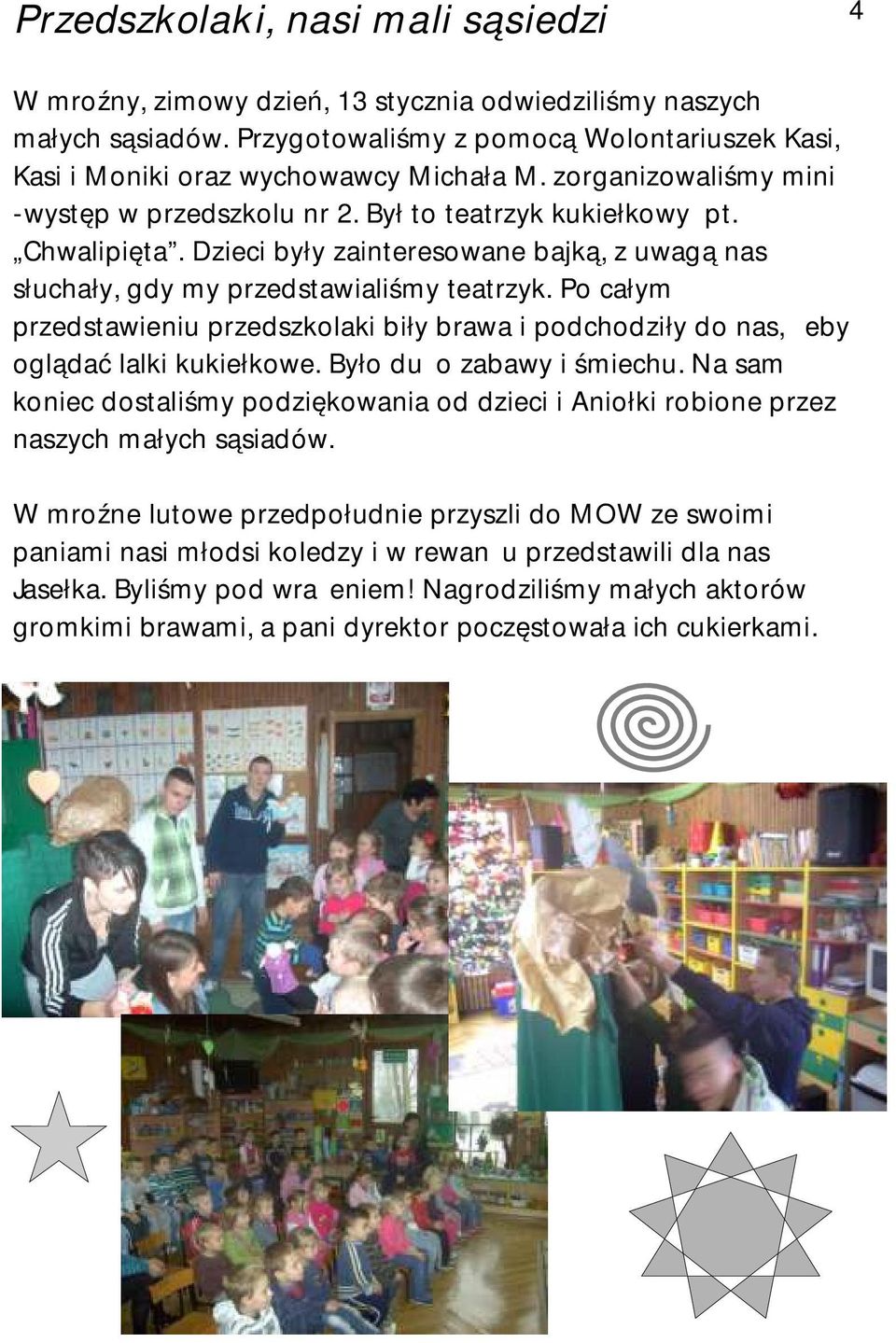 Po całym przedstawieniu przedszkolaki biły brawa i podchodziły do nas, żeby oglądać lalki kukiełkowe. Było dużo zabawy i śmiechu.