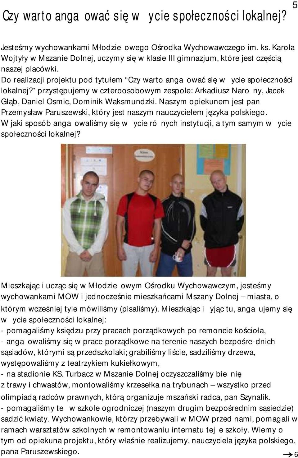 przystępujemy w czteroosobowym zespole: Arkadiusz Narożny, Jacek Głąb, Daniel Osmic, Dominik Waksmundzki.