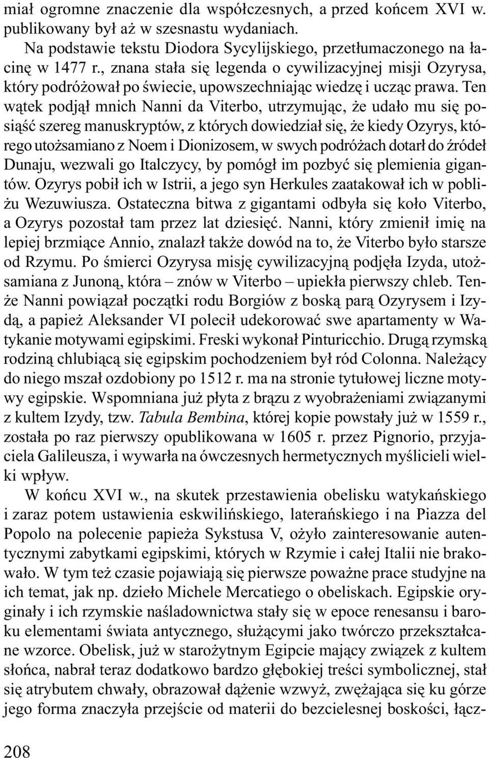 Ten w¹tek podj¹³ mnich Nanni da Viterbo, utrzymuj¹c, e uda³o mu siê posi¹œæ szereg manuskryptów, z których dowiedzia³ siê, e kiedy Ozyrys, którego uto samiano z Noem i Dionizosem, w swych podró ach