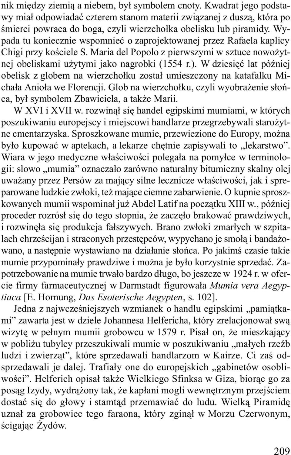 Wypada tu koniecznie wspomnieæ o zaprojektowanej przez Rafaela kaplicy Chigi przy koœciele S. Maria del Popolo z pierwszymi w sztuce nowo ytnej obeliskami u ytymi jako nagrobki (1554 r.).