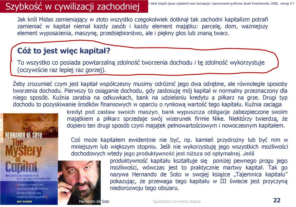 To wszystko co posiada powtarzalną zdolność tworzenia dochodu i tę zdolność wykorzystuje (oczywiście raz lepiej raz gorzej).