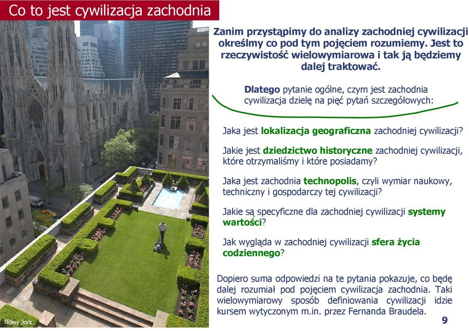 Jakie jest dziedzictwo historyczne zachodniej cywilizacji, które otrzymaliśmy i które posiadamy? Jaka jest zachodnia technopolis, czyli wymiar naukowy, techniczny i gospodarczy tej cywilizacji?