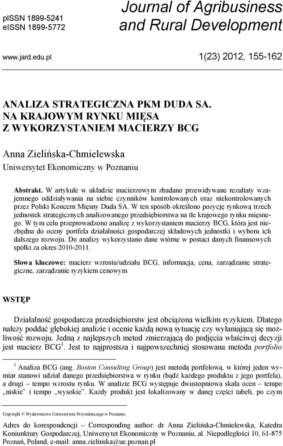 W artykule w układzie macierzowym zbadano przewidywane rezultaty wzajemnego oddziaływania na siebie czynników kontrolowanych oraz niekontrolowanych przez Polski Koncern Mięsny Duda SA.