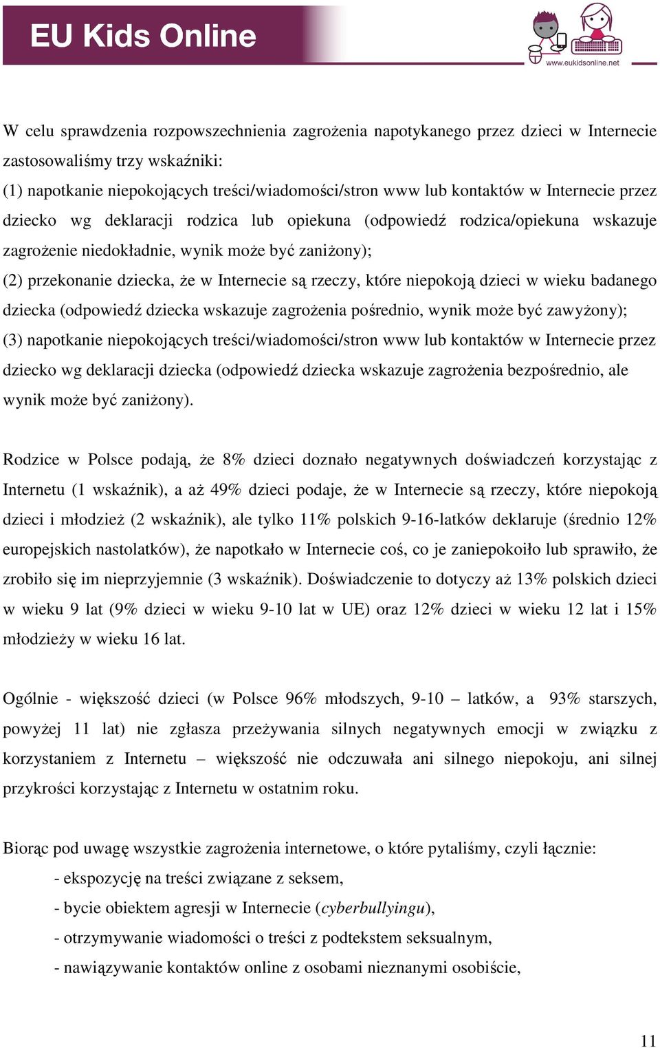 które niepokoją dzieci w wieku badanego dziecka (odpowiedź dziecka wskazuje zagroŝenia pośrednio, wynik moŝe być zawyŝony); (3) napotkanie niepokojących treści/wiadomości/stron www lub kontaktów w