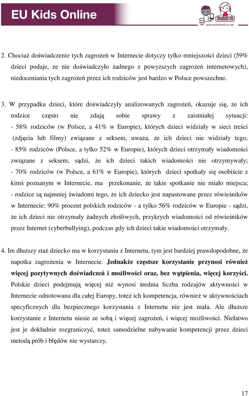 W przypadku dzieci, które doświadczyły analizowanych zagroŝeń, okazuje się, Ŝe ich rodzice często nie zdają sobie sprawy z zaistniałej sytuacji: - 58% rodziców (w Polsce, a 41% w Europie), których