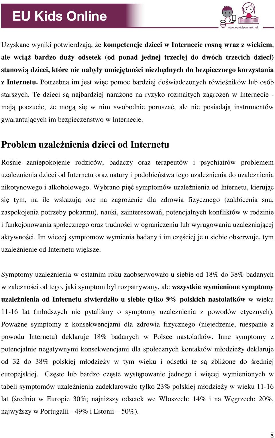 Te dzieci są najbardziej naraŝone na ryzyko rozmaitych zagroŝeń w Internecie - mają poczucie, Ŝe mogą się w nim swobodnie poruszać, ale nie posiadają instrumentów gwarantujących im bezpieczeństwo w