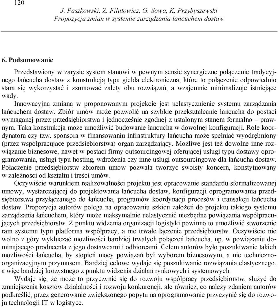 si wykorzysta i zsumowa zalety obu rozwi za, a wzajemnie minimalizuje istniej ce wady. Innowacyjn zmian w proponowanym projekcie jest uelastycznienie systemu zarz dzania ła cuchem dostaw.