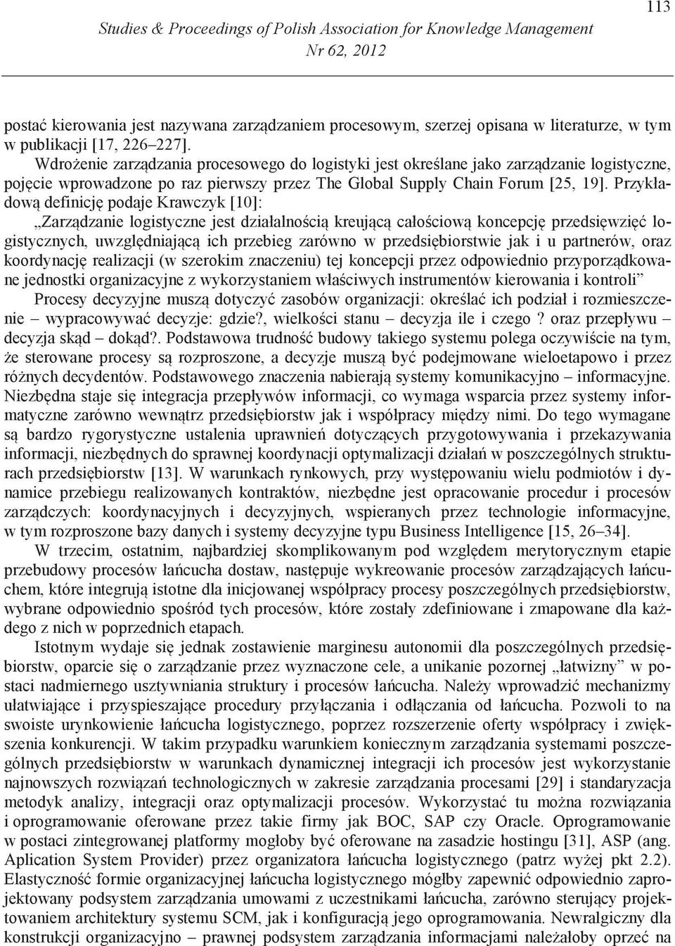 Przykładow definicj podaje Krawczyk [10]: Zarz dzanie logistyczne jest działalno ci kreuj c cało ciow koncepcj przedsi wzi logistycznych, uwzgl dniaj c ich przebieg zarówno w przedsi biorstwie jak i