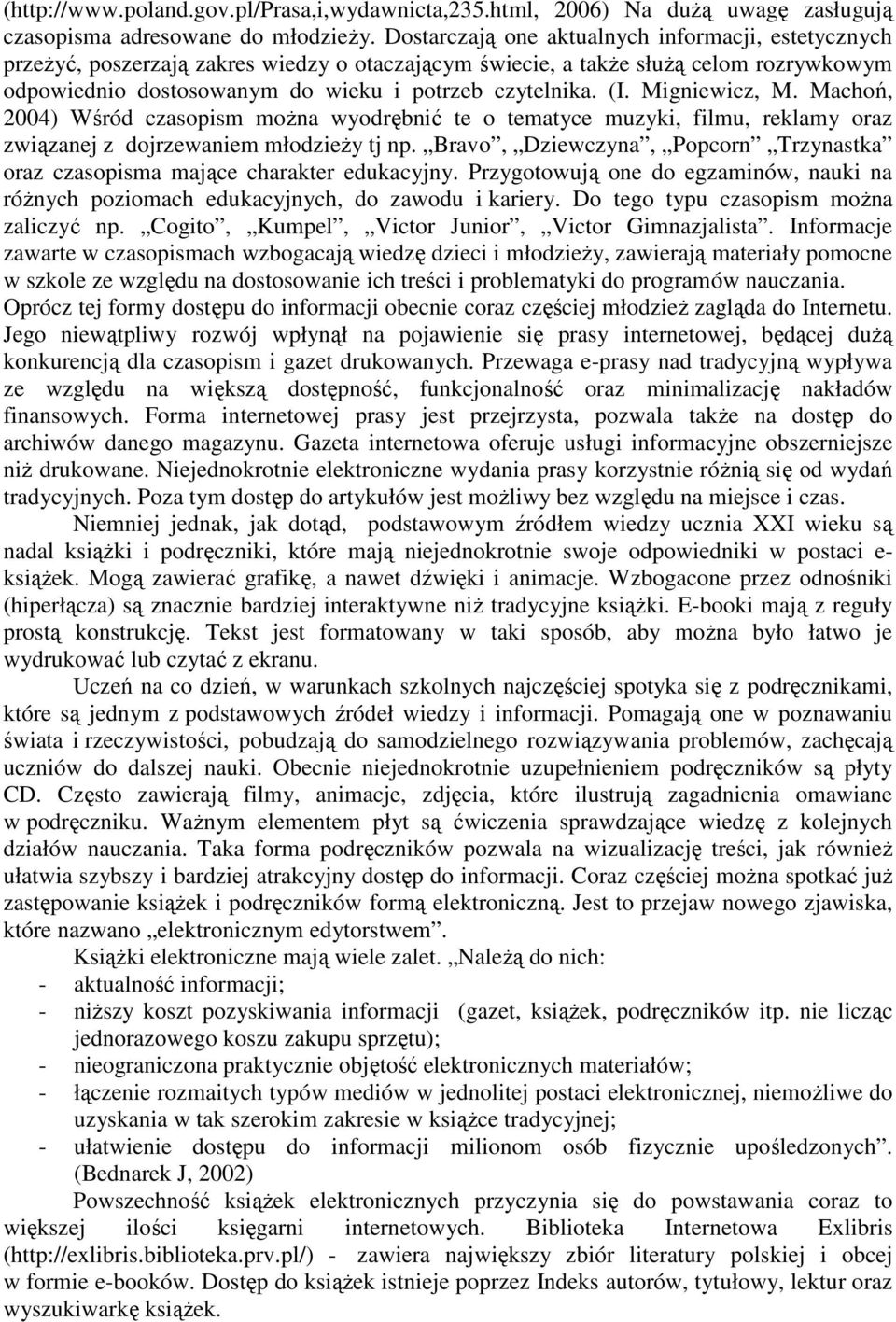 Migniewicz, M. Machoń, 2004) Wśród czasopism moŝna wyodrębnić te o tematyce muzyki, filmu, reklamy oraz związanej z dojrzewaniem młodzieŝy tj np.