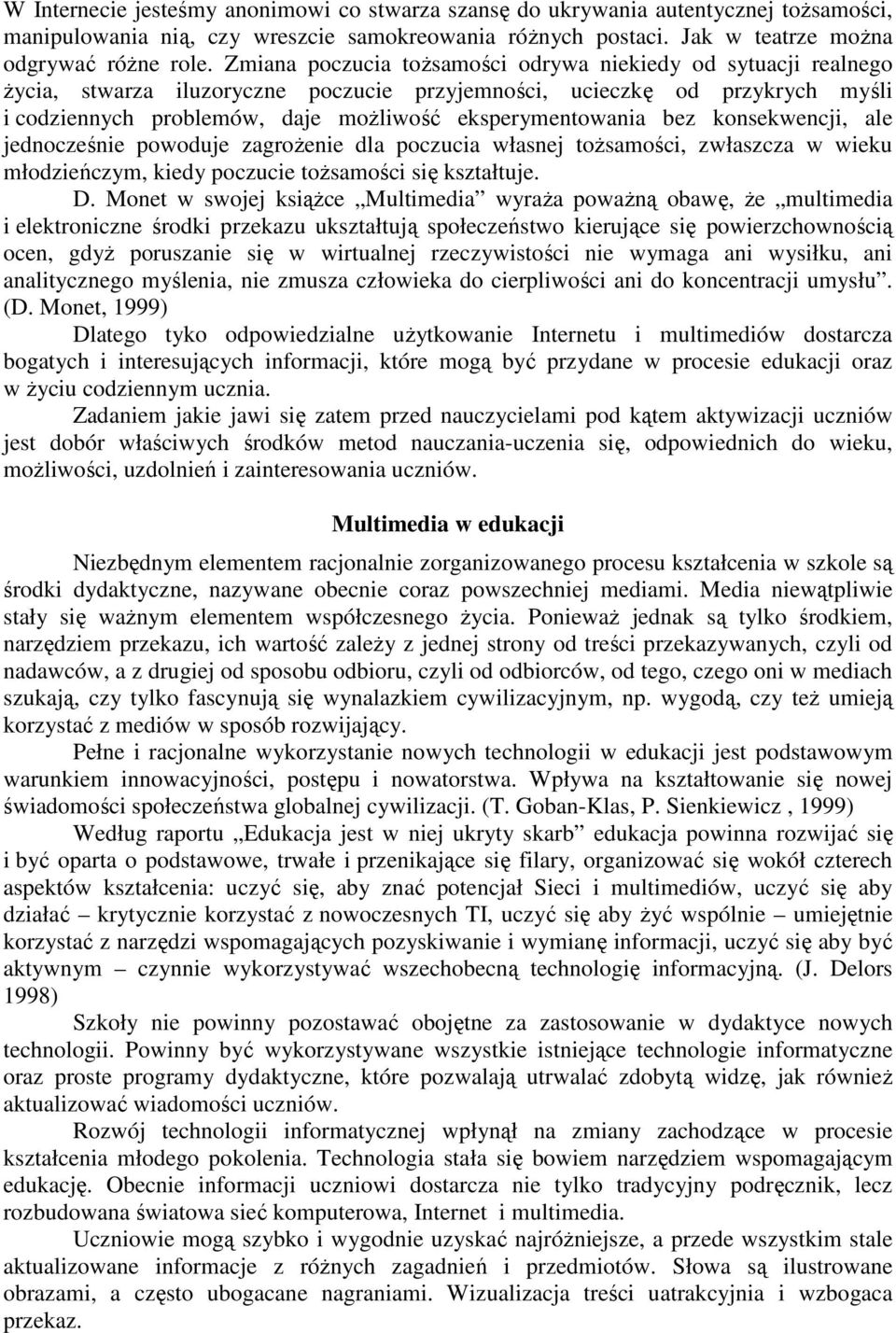 bez konsekwencji, ale jednocześnie powoduje zagroŝenie dla poczucia własnej toŝsamości, zwłaszcza w wieku młodzieńczym, kiedy poczucie toŝsamości się kształtuje. D.