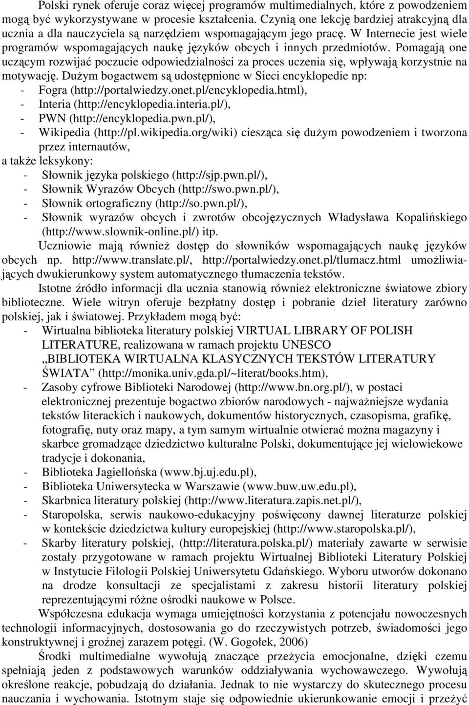 Pomagają one uczącym rozwijać poczucie odpowiedzialności za proces uczenia się, wpływają korzystnie na motywację. DuŜym bogactwem są udostępnione w Sieci encyklopedie np: - Fogra (http://portalwiedzy.