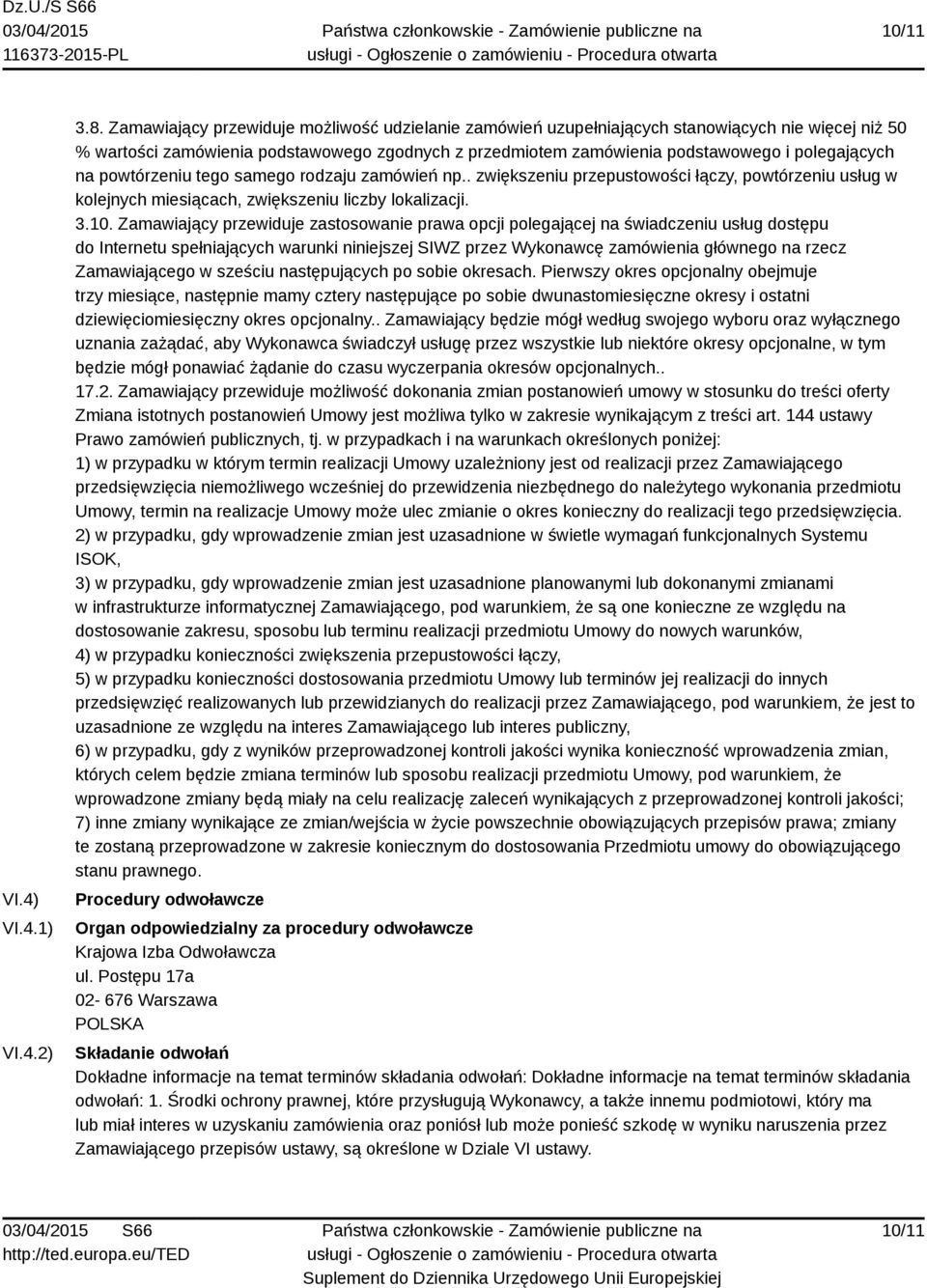 powtórzeniu tego samego rodzaju zamówień np.. zwiększeniu przepustowości łączy, powtórzeniu usług w kolejnych miesiącach, zwiększeniu liczby lokalizacji. 3.10.