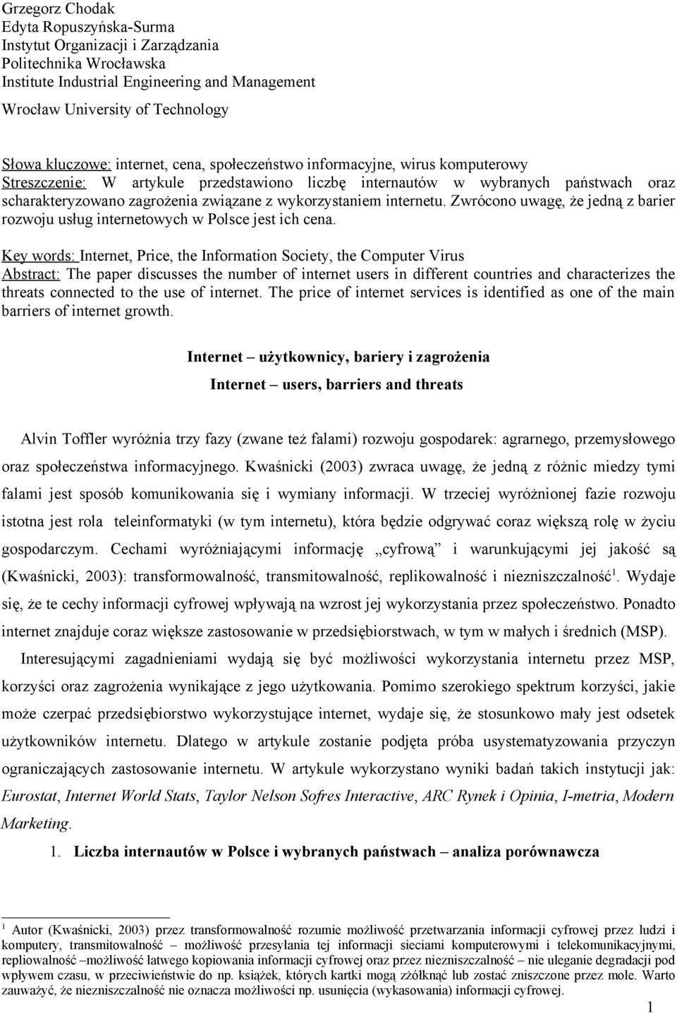 wykorzystaniem internetu Zwrócono uwagę, że jedną z barier rozwoju usług internetowych w Polsce jest ich cena Key words: Internet, Price, the Information Society, the Computer Virus Abstract: The