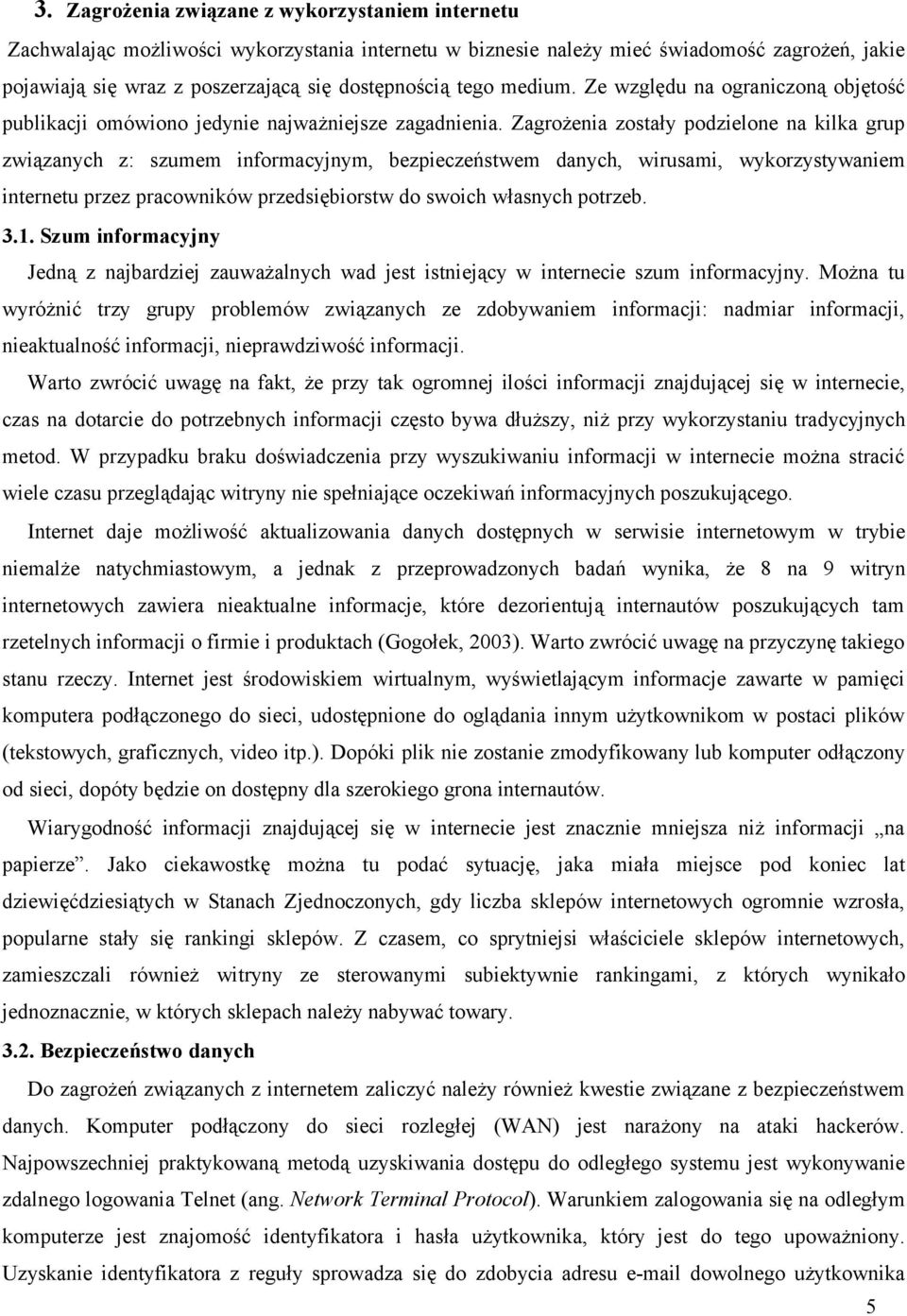 danych, wirusami, wykorzystywaniem internetu przez pracowników przedsiębiorstw do swoich własnych potrzeb 31 Szum informacyjny Jedną z najbardziej zauważalnych wad jest istniejący w internecie szum