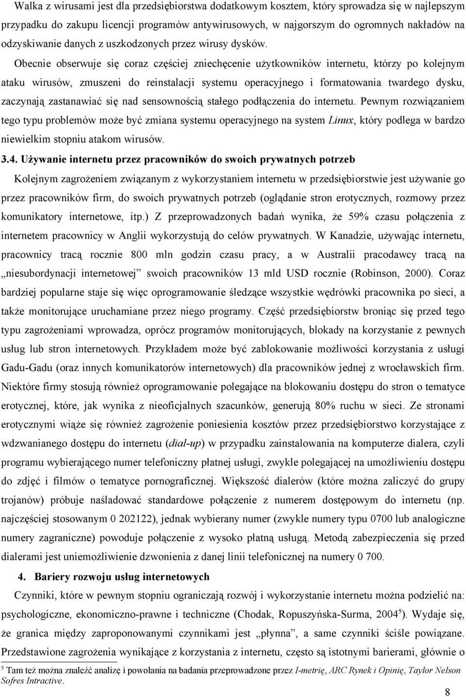 operacyjnego i formatowania twardego dysku, zaczynają zastanawiać się nad sensownością stałego podłączenia do internetu Pewnym rozwiązaniem tego typu problemów może być zmiana systemu operacyjnego na