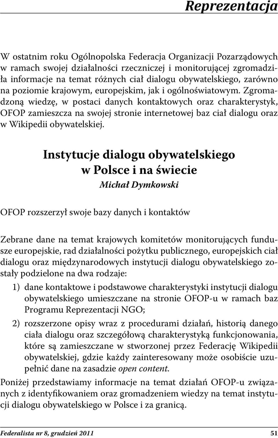 Zgromadzoną wiedzę, w postaci danych kontaktowych oraz charakterystyk, OFOP zamieszcza na swojej stronie internetowej baz ciał dialogu oraz w Wikipedii obywatelskiej.