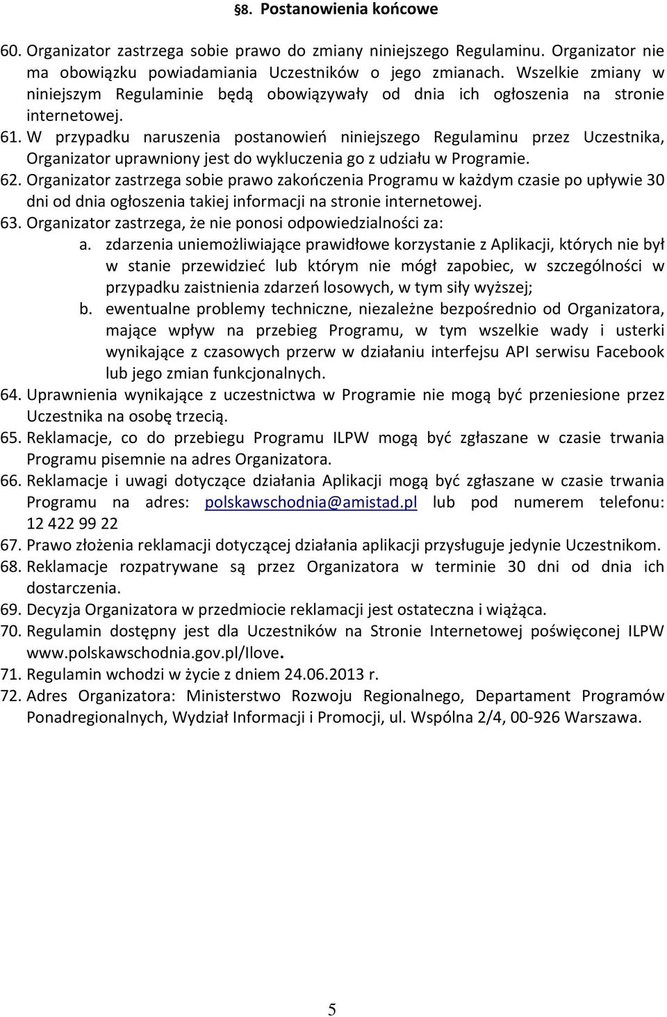 W przypadku naruszenia postanowień niniejszego Regulaminu przez Uczestnika, Organizator uprawniony jest do wykluczenia go z udziału w Programie. 62.