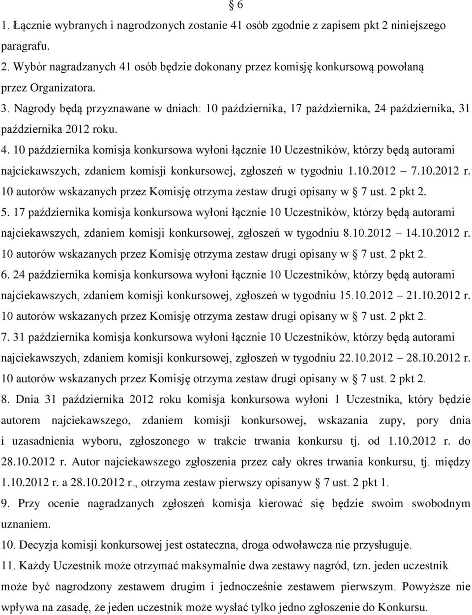 10 października komisja konkursowa wyłoni łącznie 10 Uczestników, którzy będą autorami najciekawszych, zdaniem komisji konkursowej, zgłoszeń w tygodniu 1.10.2012 7.10.2012 r. 5.