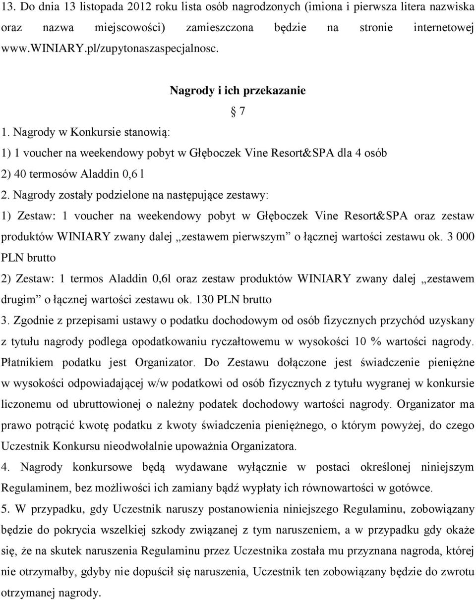 Nagrody zostały podzielone na następujące zestawy: 1) Zestaw: 1 voucher na weekendowy pobyt w Głęboczek Vine Resort&SPA oraz zestaw produktów WINIARY zwany dalej zestawem pierwszym o łącznej wartości