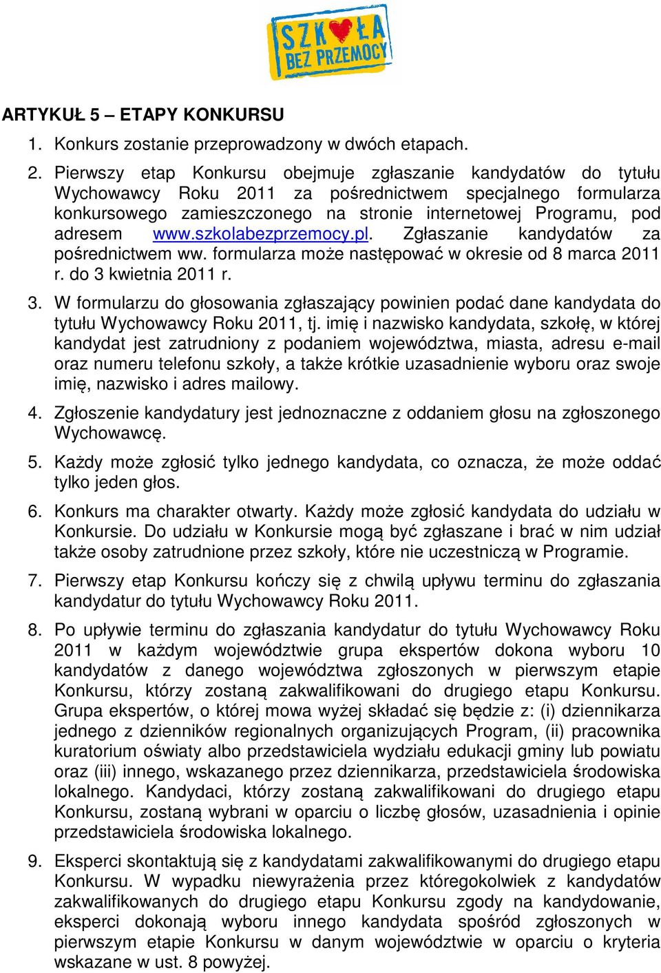 www.szkolabezprzemocy.pl. Zgłaszanie kandydatów za pośrednictwem ww. formularza może następować w okresie od 8 marca 2011 r. do 3 