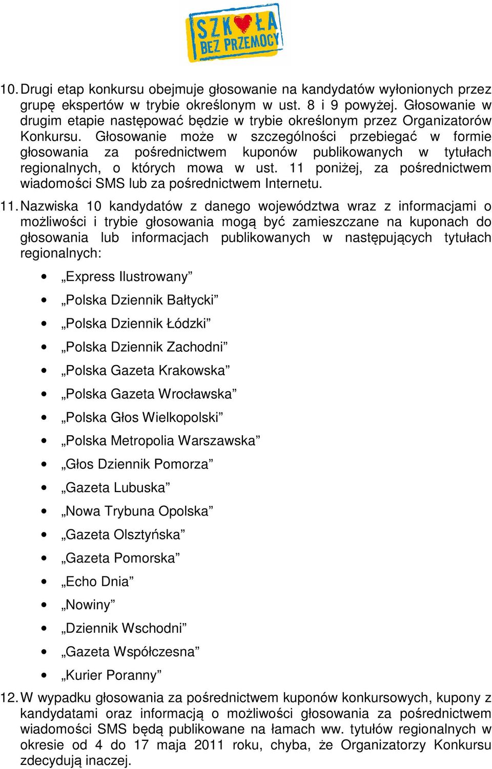 Głosowanie może w szczególności przebiegać w formie głosowania za pośrednictwem kuponów publikowanych w tytułach regionalnych, o których mowa w ust.