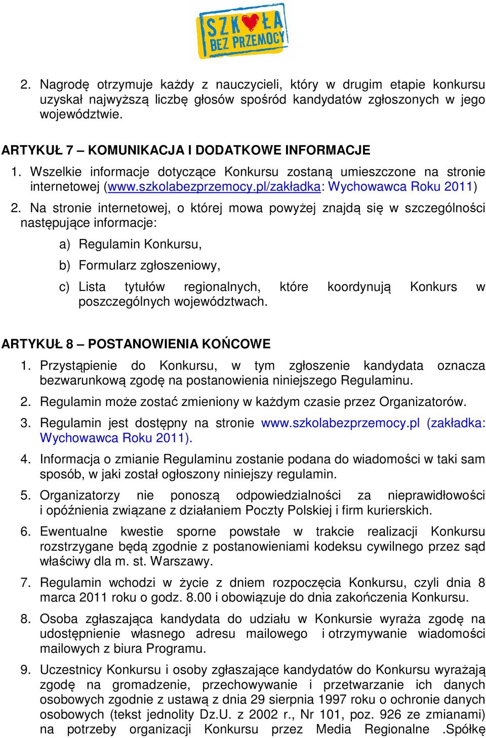 Na stronie internetowej, o której mowa powyżej znajdą się w szczególności następujące informacje: a) Regulamin Konkursu, b) Formularz zgłoszeniowy, c) Lista tytułów regionalnych, które koordynują