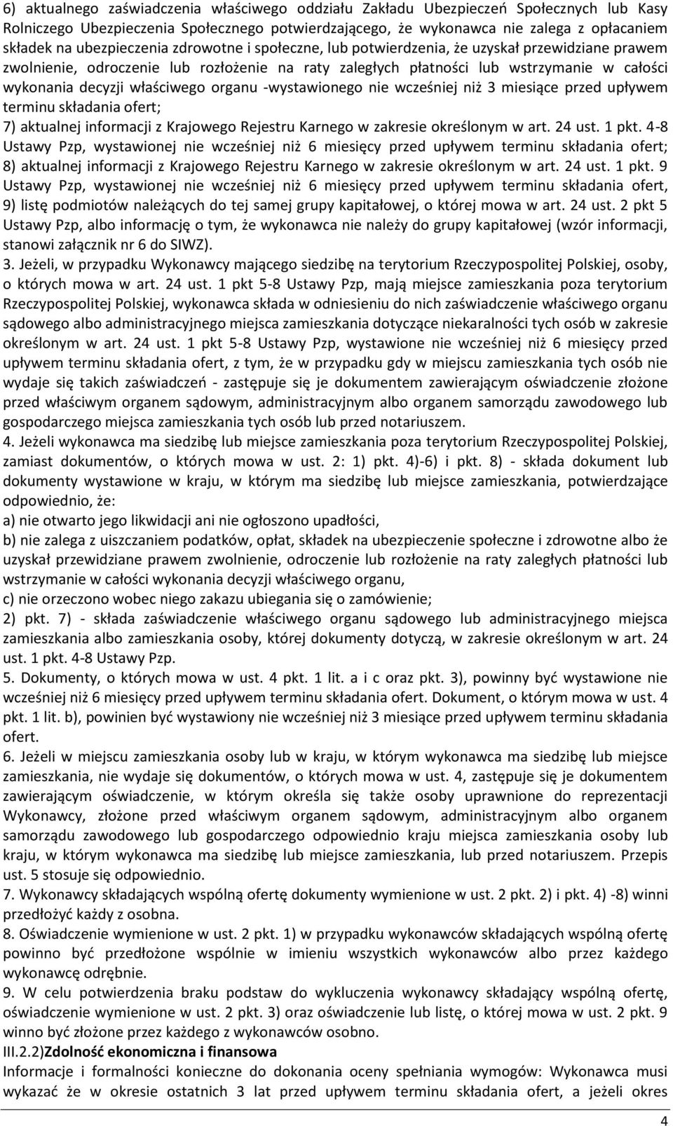 właściwego organu -wystawionego nie wcześniej niż 3 miesiące przed upływem terminu składania ofert; 7) aktualnej informacji z Krajowego Rejestru Karnego w zakresie określonym w art. 24 ust. 1 pkt.