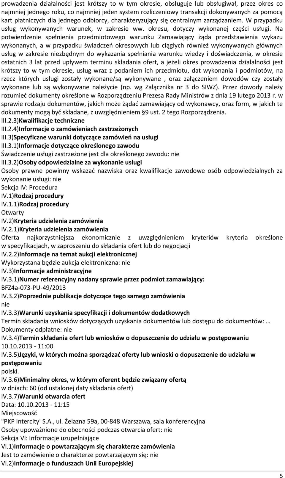 Na potwierdzenie spełnienia przedmiotowego warunku Zamawiający żąda przedstawienia wykazu wykonanych, a w przypadku świadczeo okresowych lub ciągłych również wykonywanych głównych usług w zakresie