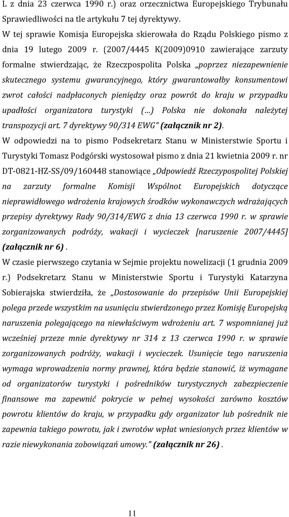 (2007/4445 K(2009)0910 zawierające zarzuty formalne stwierdzając, że Rzeczpospolita Polska poprzez niezapewnienie skutecznego systemu gwarancyjnego, który gwarantowałby konsumentowi zwrot całości