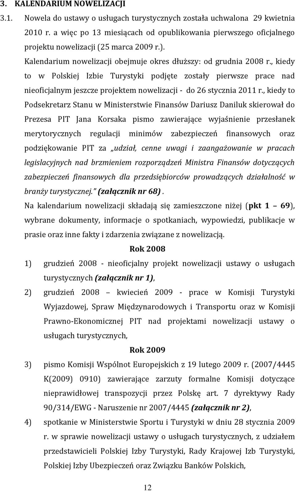 , kiedy to w Polskiej Izbie Turystyki podjęte zostały pierwsze prace nad nieoficjalnym jeszcze projektem nowelizacji - do 26 stycznia 2011 r.