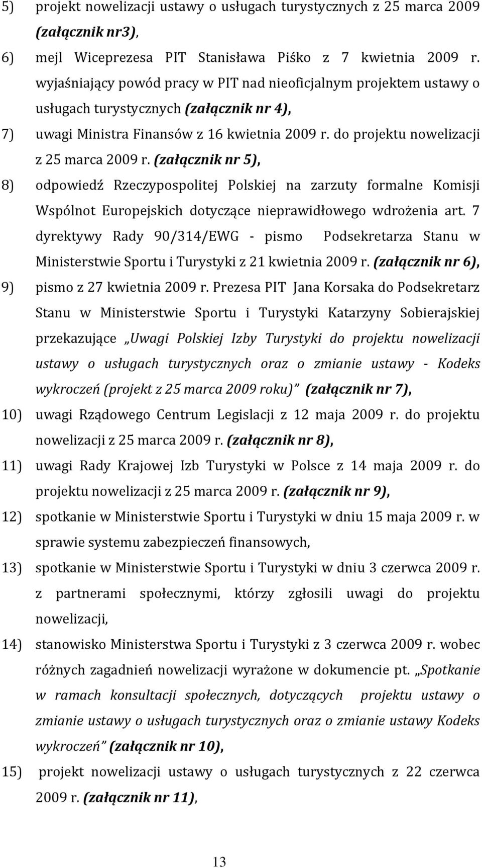 (załącznik nr 5), 8) odpowiedź Rzeczypospolitej Polskiej na zarzuty formalne Komisji Wspólnot Europejskich dotyczące nieprawidłowego wdrożenia art.