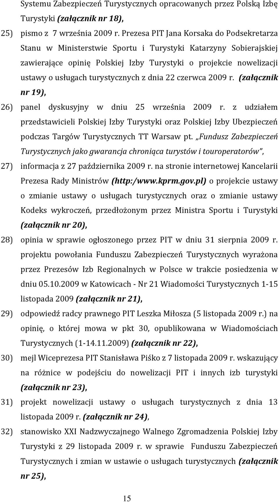 turystycznych z dnia 22 czerwca 2009 r. (załącznik nr 19), 26) panel dyskusyjny w dniu 25 września 2009 r.