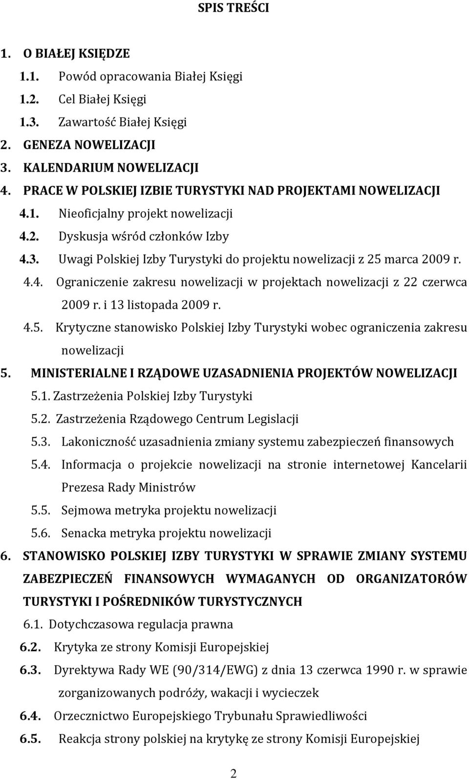 Uwagi Polskiej Izby Turystyki do projektu nowelizacji z 25 marca 2009 r. 4.4. Ograniczenie zakresu nowelizacji w projektach nowelizacji z 22 czerwca 2009 r. i 13 listopada 2009 r. 4.5. Krytyczne stanowisko Polskiej Izby Turystyki wobec ograniczenia zakresu nowelizacji 5.