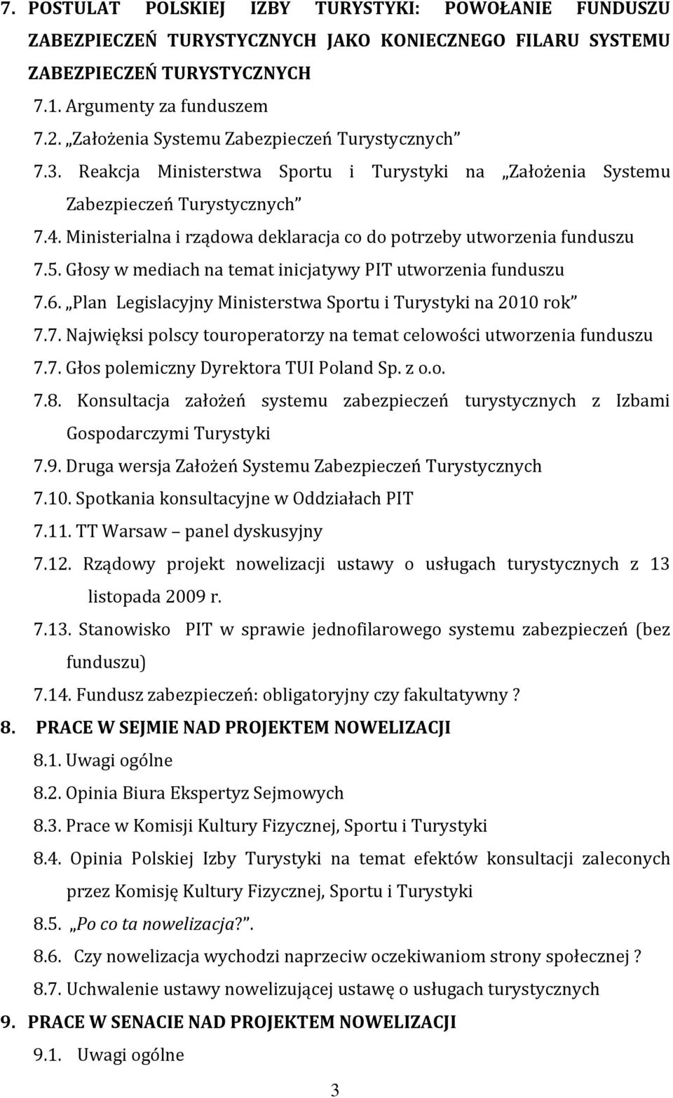 Ministerialna i rządowa deklaracja co do potrzeby utworzenia funduszu 7.5. Głosy w mediach na temat inicjatywy PIT utworzenia funduszu 7.6.