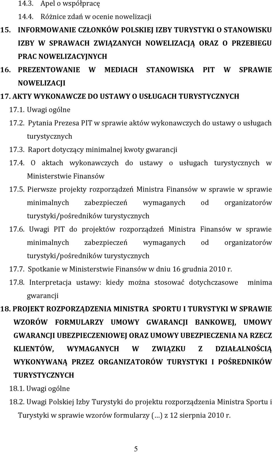 PREZENTOWANIE W MEDIACH STANOWISKA PIT W SPRAWIE NOWELIZACJI 17. AKTY WYKONAWCZE DO USTAWY O USŁUGACH TURYSTYCZNYCH 17.1. Uwagi ogólne 17.2.