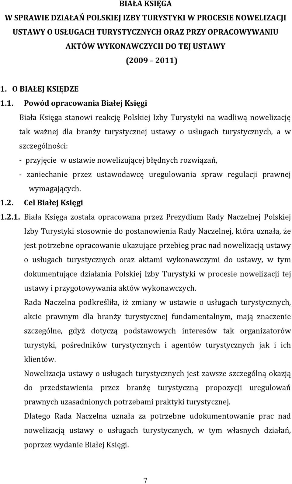 1. Powód opracowania Białej Księgi Biała Księga stanowi reakcję Polskiej Izby Turystyki na wadliwą nowelizację tak ważnej dla branży turystycznej ustawy o usługach turystycznych, a w szczególności: -